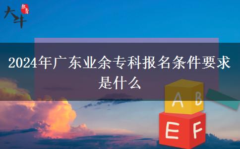 2024年廣東業(yè)余?？茍竺麠l件要求是什么