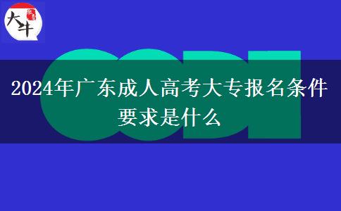 2024年廣東成人高考大專報名條件要求是什么