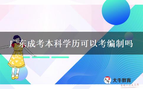 廣東成考本科學(xué)歷可以考編制嗎