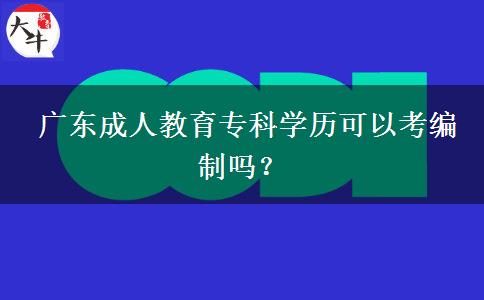  廣東成人教育?？茖W(xué)歷可以考編制嗎？