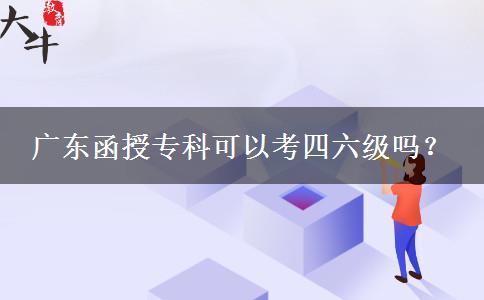 廣東函授?？瓶梢钥妓牧?jí)嗎？