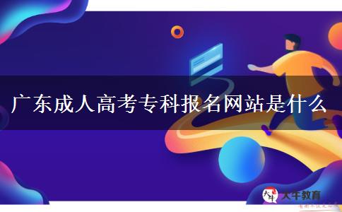 廣東成人高考專科報名網(wǎng)站是什么