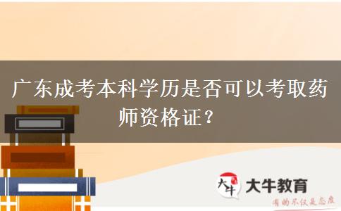 廣東成考本科學(xué)歷是否可以考取藥師資格證？