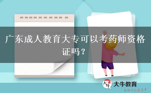 廣東成人教育大專(zhuān)可以考藥師資格證嗎？