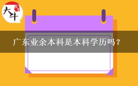 廣東業(yè)余本科是本科學(xué)歷嗎？