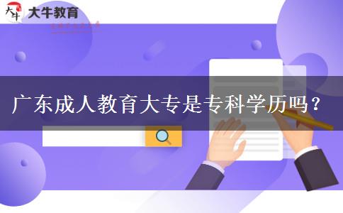 廣東成人教育大專是?？茖W歷嗎？