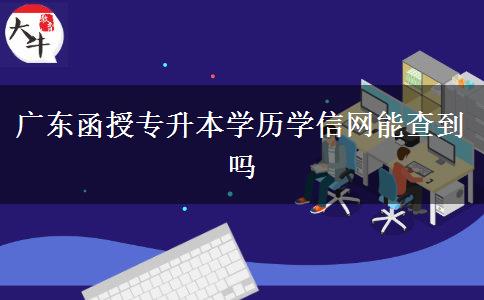 廣東函授專升本學歷學信網(wǎng)能查到嗎