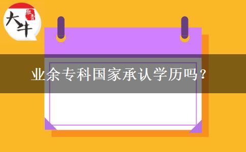 業(yè)余?？茋?guó)家承認(rèn)學(xué)歷嗎？