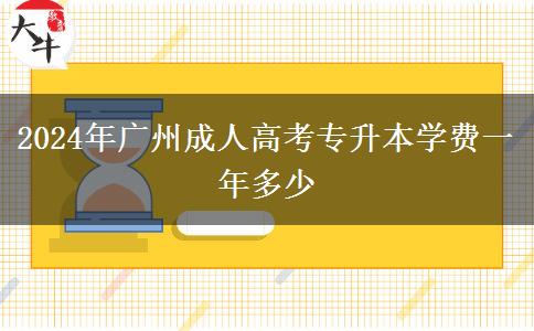 2024年廣州成人高考專升本學(xué)費一年多少