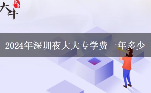 2024年深圳夜大大專學(xué)費一年多少