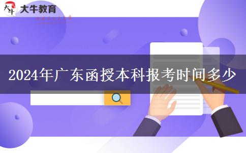 2024年廣東函授本科報考時間多少