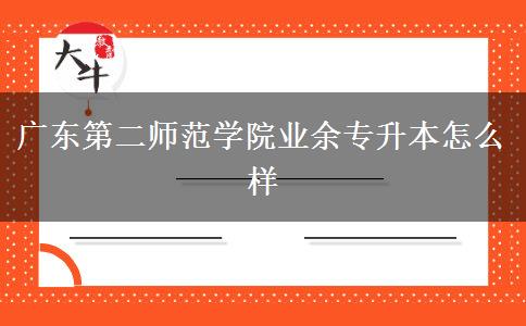 廣東第二師范學院業(yè)余專升本怎么樣