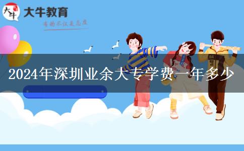 2024年深圳業(yè)余大專學(xué)費(fèi)一年多少