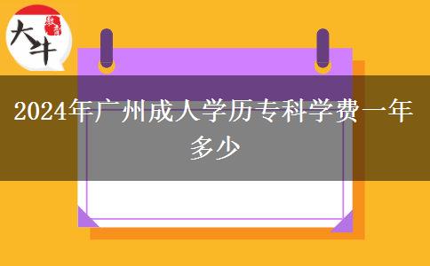 2024年廣州成人學歷?？茖W費一年多少