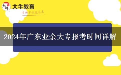 2024年廣東業(yè)余大專報考時間詳解