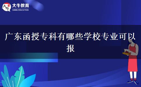 廣東函授?？朴心男W校專業(yè)可以報