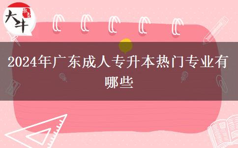 2024年廣東成人專升本熱門專業(yè)有哪些