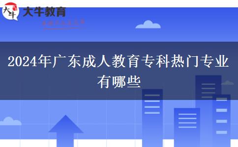 2024年廣東成人教育?？茻衢T專業(yè)有哪些