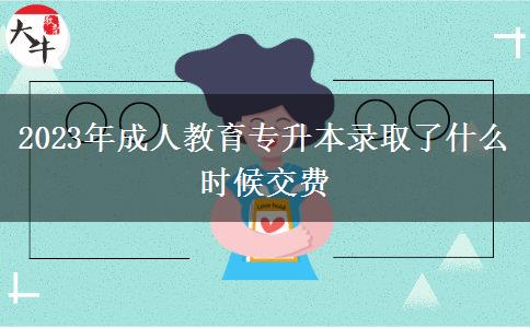 2023年成人教育專升本錄取了什么時候交費(fèi)