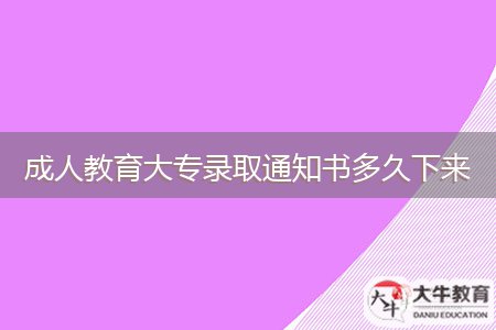 成人教育大專錄取通知書(shū)多久下來(lái)