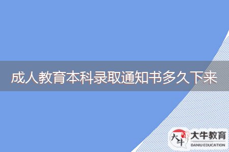 成人教育本科錄取通知書多久下來