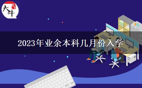 2023年業(yè)余本科幾月份入學