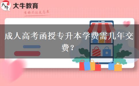 成人高考函授專升本學(xué)費(fèi)需幾年交費(fèi)？