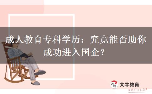 成人教育?？茖W(xué)歷：究竟能否助你成功進(jìn)入國(guó)企？