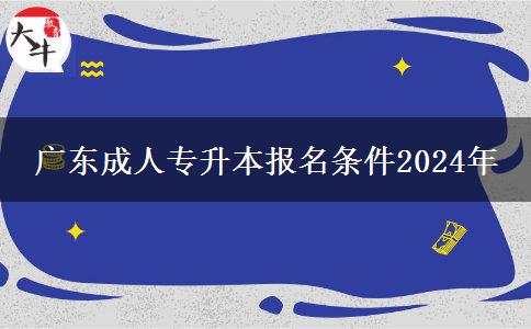 廣東成人專升本報(bào)名條件2024年