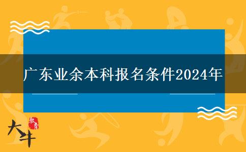 廣東業(yè)余本科報名條件2024年