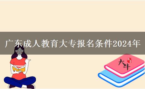 廣東成人教育大專報名條件2024年