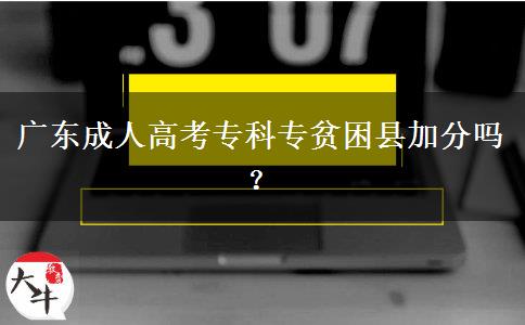 廣東成人高考專科專貧困縣加分嗎？