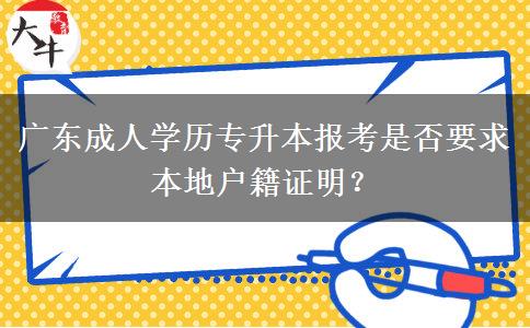 廣東成人學(xué)歷專升本報(bào)考是否要求本地戶籍證明？