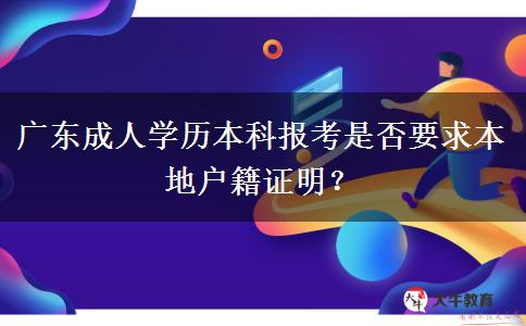 廣東成人學(xué)歷本科報(bào)考是否要求本地戶籍證明？