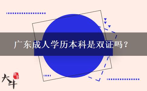 廣東成人學(xué)歷本科是雙證嗎？