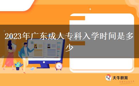 2023年廣東成人?？迫雽W(xué)時(shí)間是多少