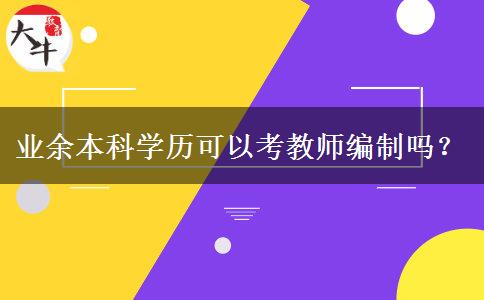 業(yè)余本科學(xué)歷可以考教師編制嗎？