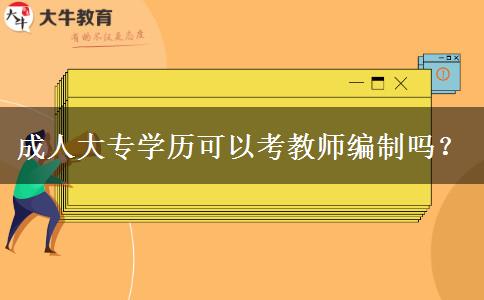 成人大專學(xué)歷可以考教師編制嗎？