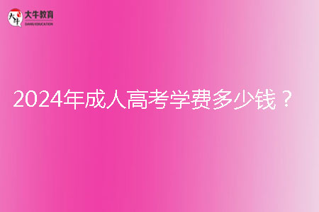 2024年成人高考學(xué)費(fèi)多少錢(qián)？