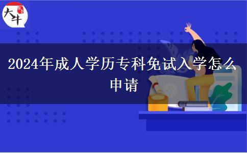 2024年成人學歷?？泼庠嚾雽W怎么申請