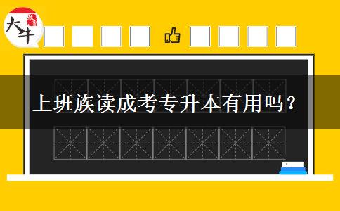 上班族讀成考專升本有用嗎？