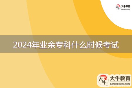 2024年業(yè)余專科什么時(shí)候考試