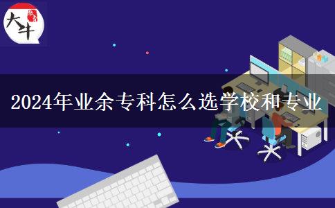 2024年業(yè)余?？圃趺催x學(xué)校和專業(yè)