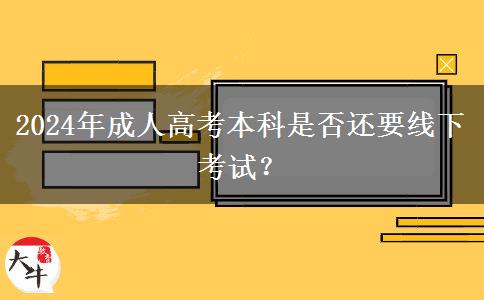 2024年成人高考本科是否還要線下考試？