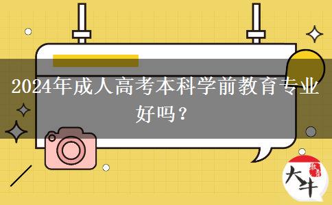 2024年成人高考本科學(xué)前教育專業(yè)好嗎？