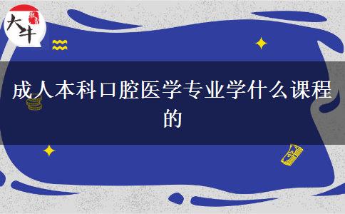 成人本科口腔醫(yī)學(xué)專業(yè)學(xué)什么課程的