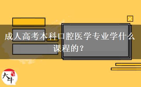 成人高考本科口腔醫(yī)學專業(yè)學什么課程的？