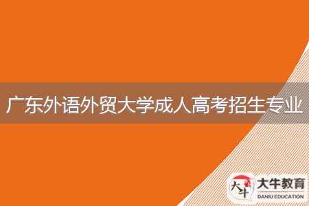 廣東外語外貿(mào)大學成人高考招生專業(yè)