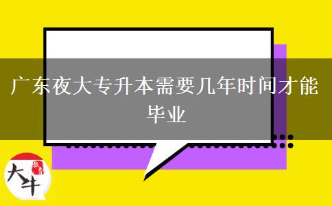 廣東夜大專升本需要幾年時間才能畢業(yè)