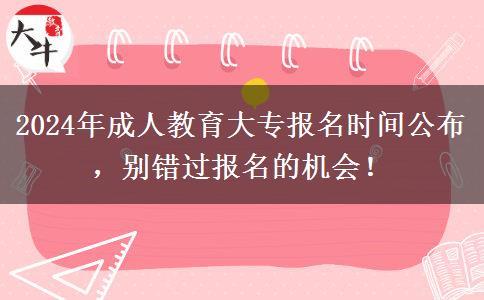 2024年成人教育大專報(bào)名時(shí)間公布，別錯(cuò)過報(bào)名的機(jī)會(huì)！